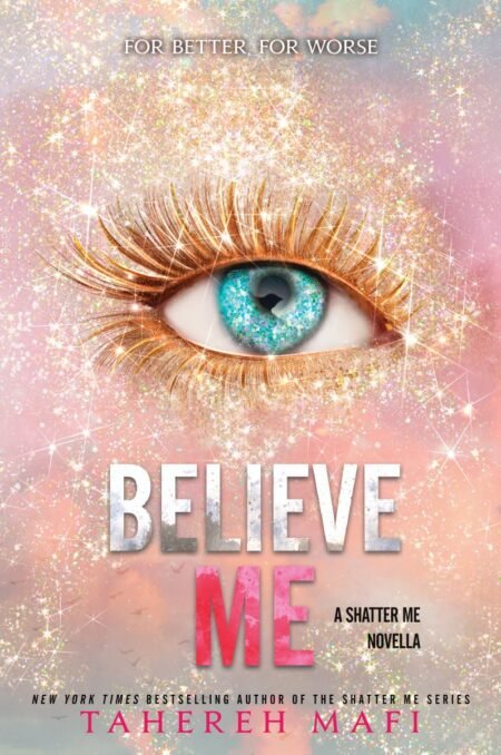 Beleive Me: Shatter me Series Book 6.5 by Tahereh Mafi