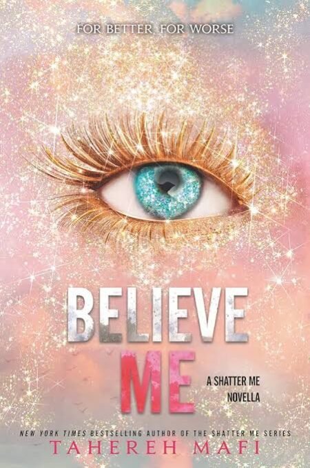 Beleive Me: Shatter me Series Book 6.5 by Tahereh Mafi